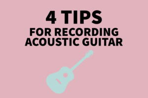 4 tips for recording acoustic guitar