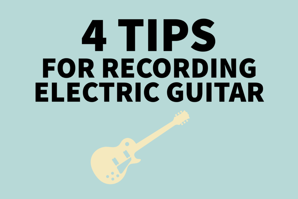 4 tips for recording electric guitar