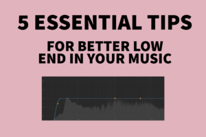 5 Essential Tips for Better Low End in your Music