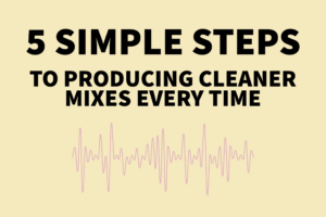 5 simple steps to producing cleaner mixes every time
