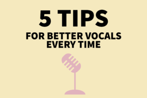 5 tips for better vocals every time