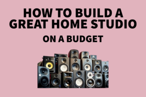 How to build a great home studio on a budget