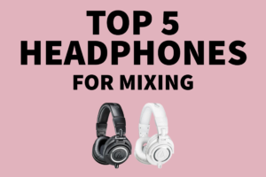 Top 5 headphones for mixing